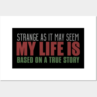 Strange As It May Seem My Life Is Based On A True Story Posters and Art